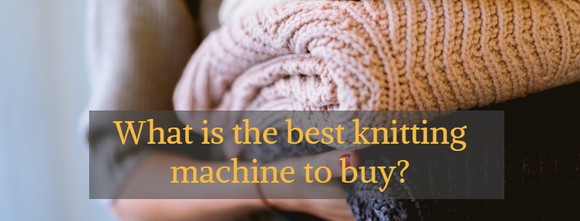 Top 10 Best Knitting Machines (Recommended By Experts) & Reviews | DOYOUSEW